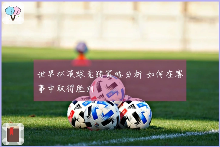 世界杯滚球竞猜策略分析 如何在赛事中取得胜利