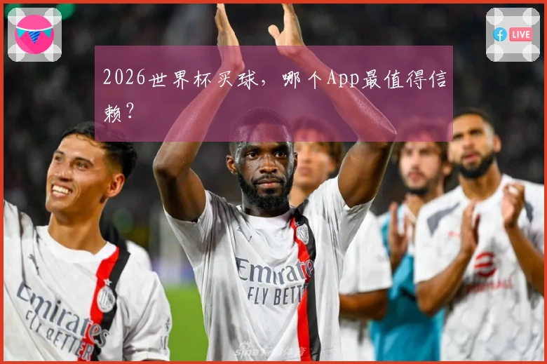 2026世界杯买球，哪个App最值得信赖？